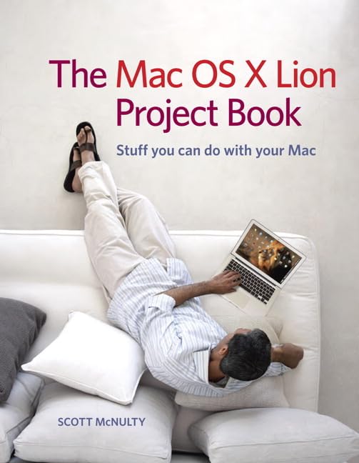 Mac OS X Lion Project Book: Essential Guide for Mac Users - Learn Creative Projects & Productivity Tips for Work, Study & Entertainment
