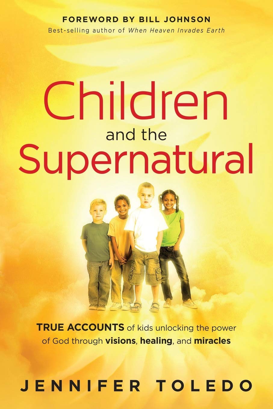Children and the Supernatural: True Stories of Kids Experiencing God's Power Through Visions, Healing & Miracles - Inspiring Christian Faith for Families & Youth Groups