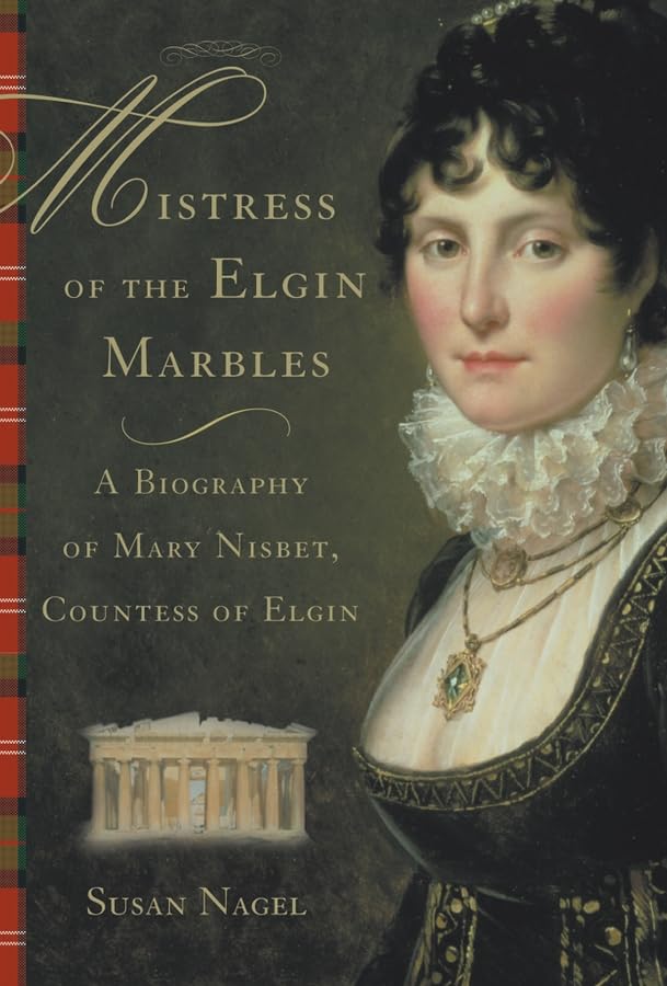 The Life of Mary Nisbet, Countess of Elgin: Biography of the Woman Behind the Elgin Marbles | Historical Nonfiction, British Aristocracy, Art History | Perfect for Book Clubs & History Enthusiasts