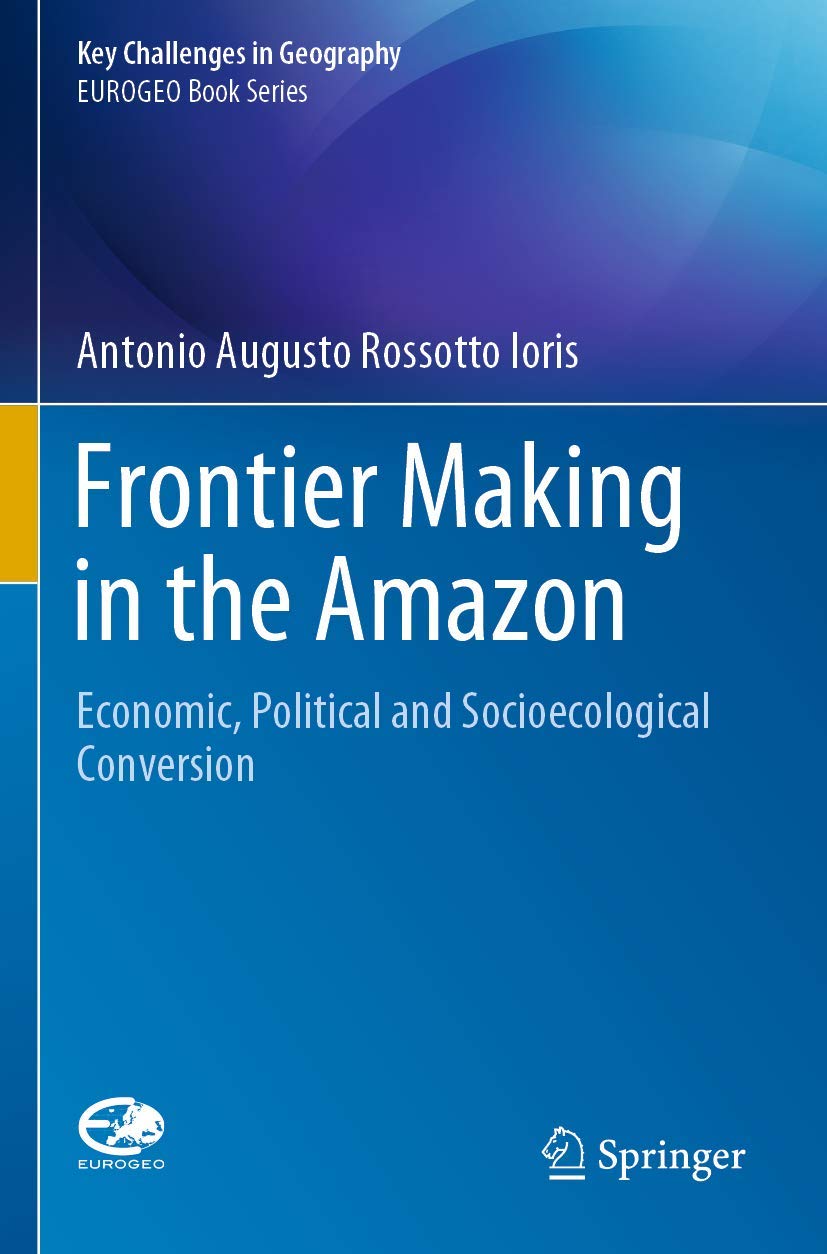 Frontier Making in the Amazon: Economic, Political & Socioecological Transformation | Key Challenges in Geography | Academic Research & Policy Studies