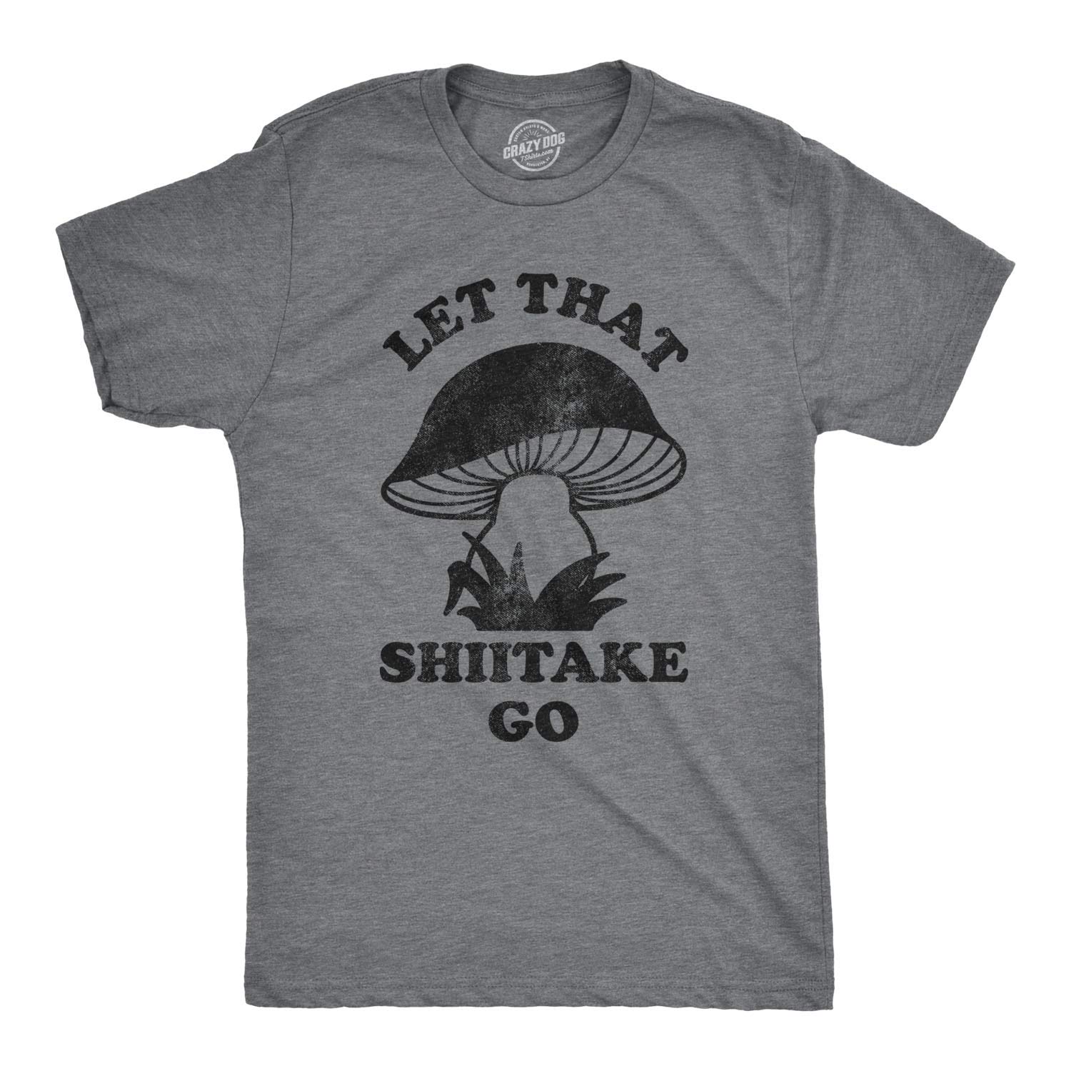 Funny Sarcastic Mushroom T-Shirt for Men - Crazy Dog Let That Shiitake Go Tee | Novelty Graphic Casual Wear for Parties, Gifts & Everyday Outfits