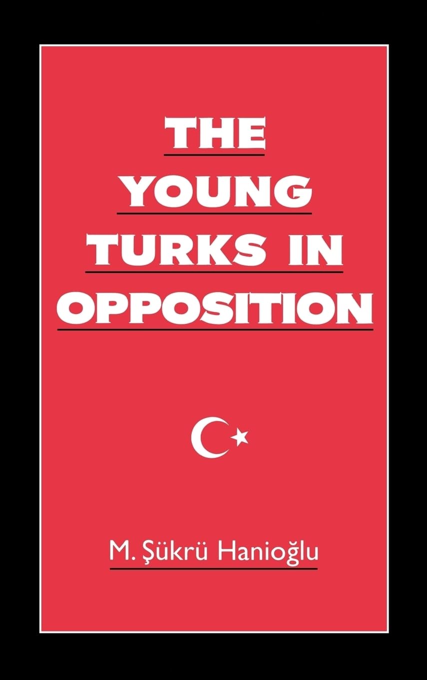 The Young Turks in Opposition: A Historical Study of Middle Eastern Politics | Academic Research & History Books for Scholars