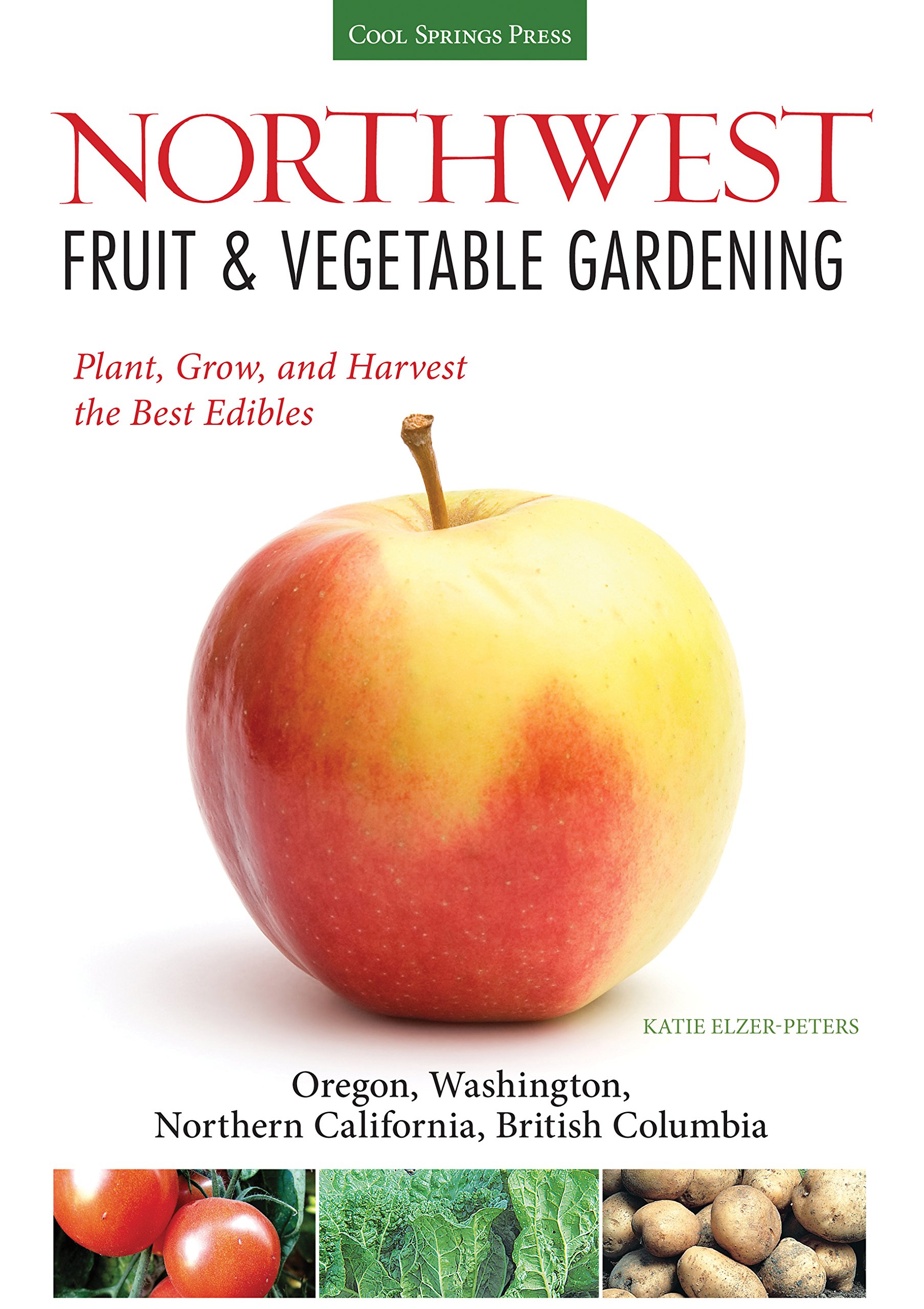 Northwest Fruit & Vegetable Gardening Guide: How to Plant, Grow & Harvest Best Edibles in Oregon, Washington, Northern California & British Columbia - Perfect for Home Gardeners and Sustainable Living
