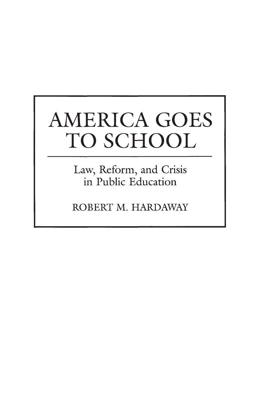 America Goes to School: Law, Reform and Crisis in Public Education - Essential Guide for Educators, Policy Makers & Parents | School Reform Strategies & Education System Analysis
