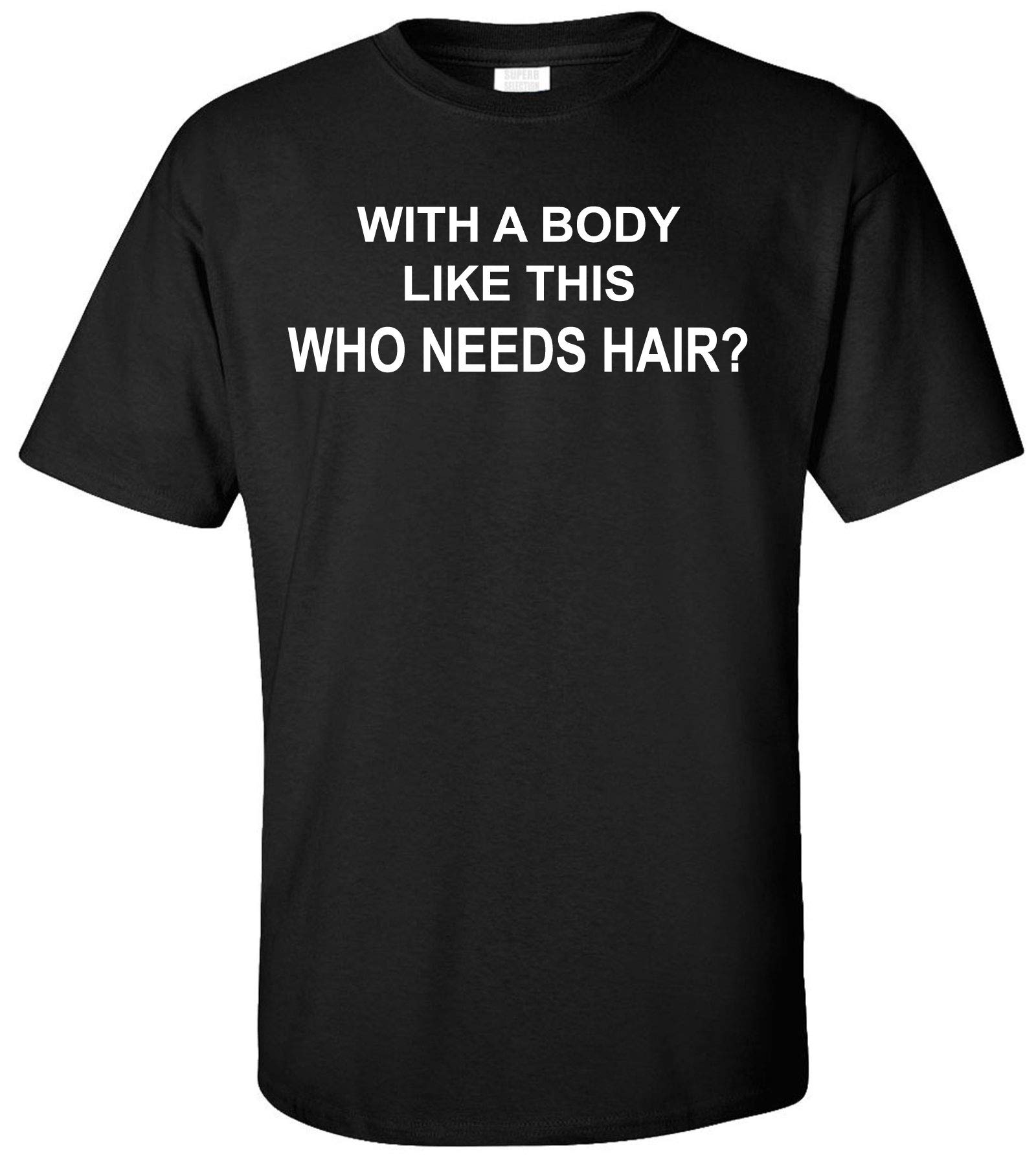 Funny Sarcastic Adult T-Shirt - 'With A Body Like This Who Needs Hair?' Humorous Gift for Men & Women - Perfect for Parties, Gag Gifts & Casual Wear