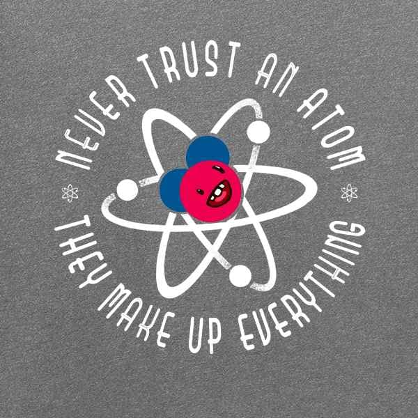 Never Trust an Atom They Make Up Everything Funny Graphic T-Shirt for Men | Pop Threads | Science Humor Tee | Casual Wear & Gift Idea