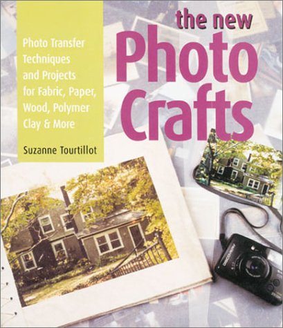 Photo Transfer Techniques & DIY Projects for Fabric, Paper, Wood & Polymer Clay - Creative Craft Ideas for Home Decor, Scrapbooking & Personalized Gifts