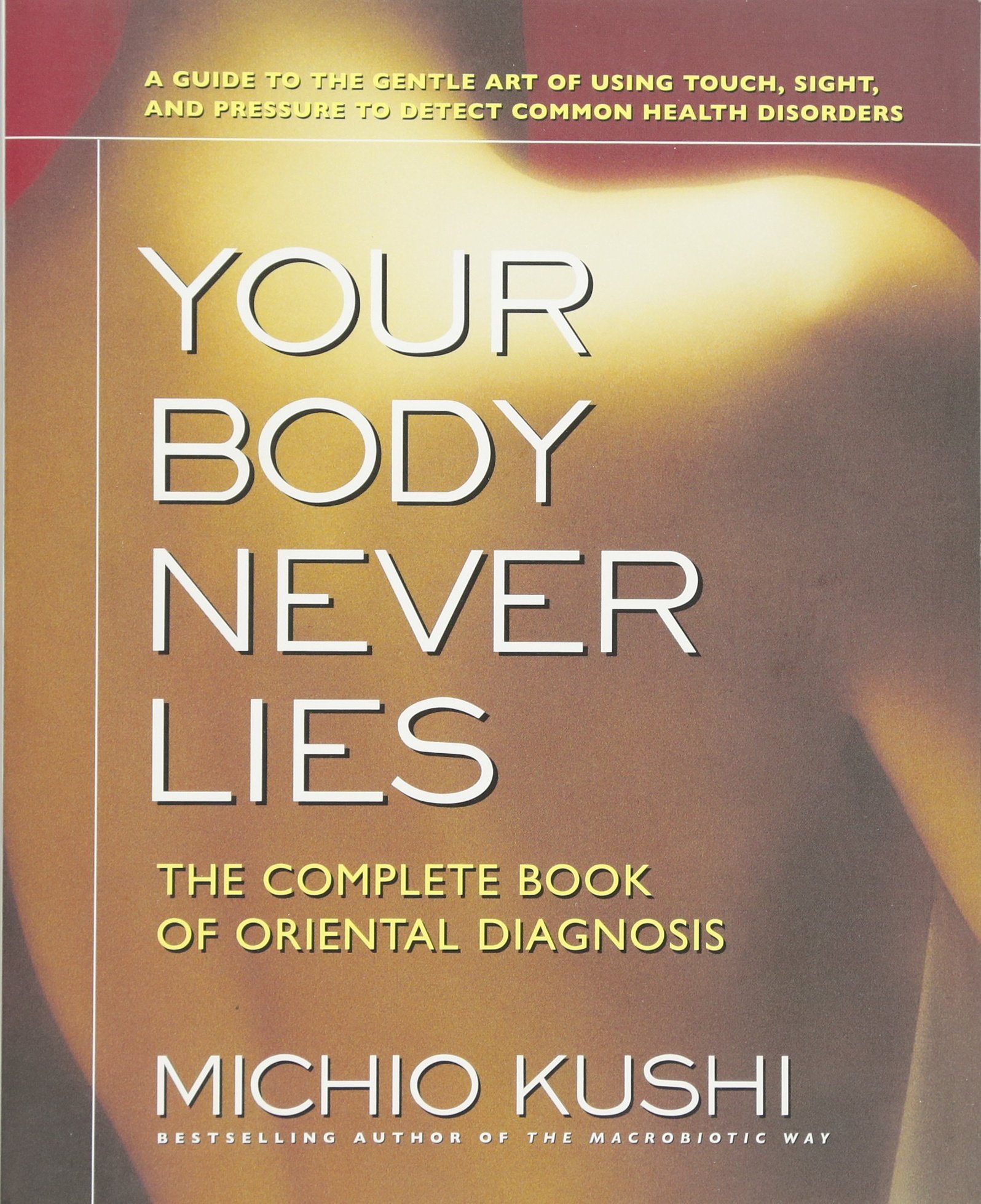 Your Body Never Lies: The Complete Guide to Oriental Diagnosis - Learn Holistic Health Assessment for Self-Healing & Wellness