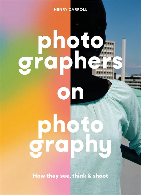 Photographers on Photography by Henry Carroll - Expert Insights & Techniques for Aspiring Photographers | Perfect for Photography Enthusiasts & Professionals