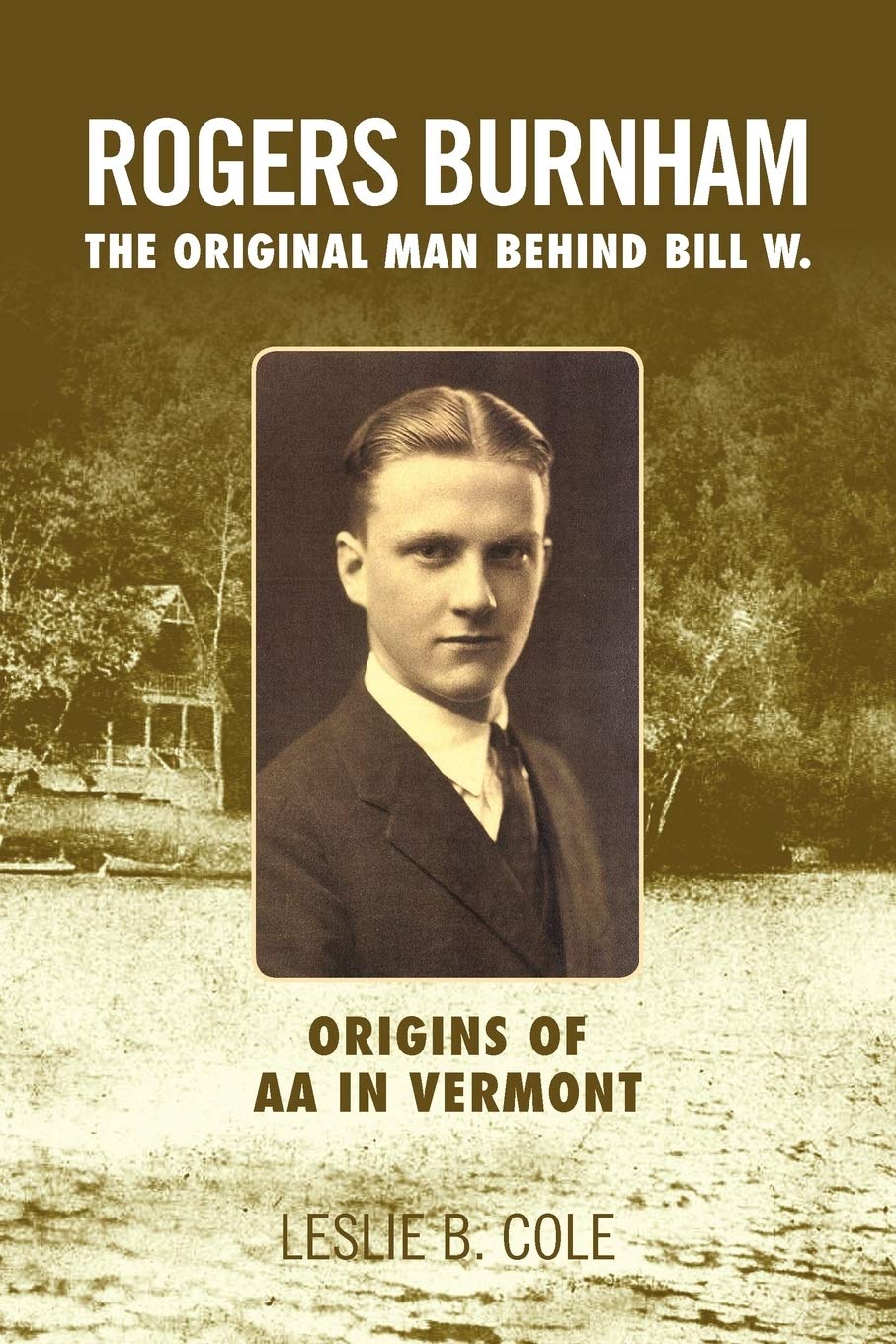 Rogers Burnham: The Original Man Behind Bill W. - Biography & Historical Insights for AA Enthusiasts & History Buffs