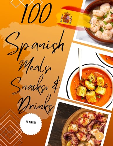 100 Authentic Spanish Meals, Snacks & Recipe Cookbook - Traditional & Modern Dishes for Home Cooking, Party Entertaining & Cultural Exploration (Diverse Cookbooks Collection)