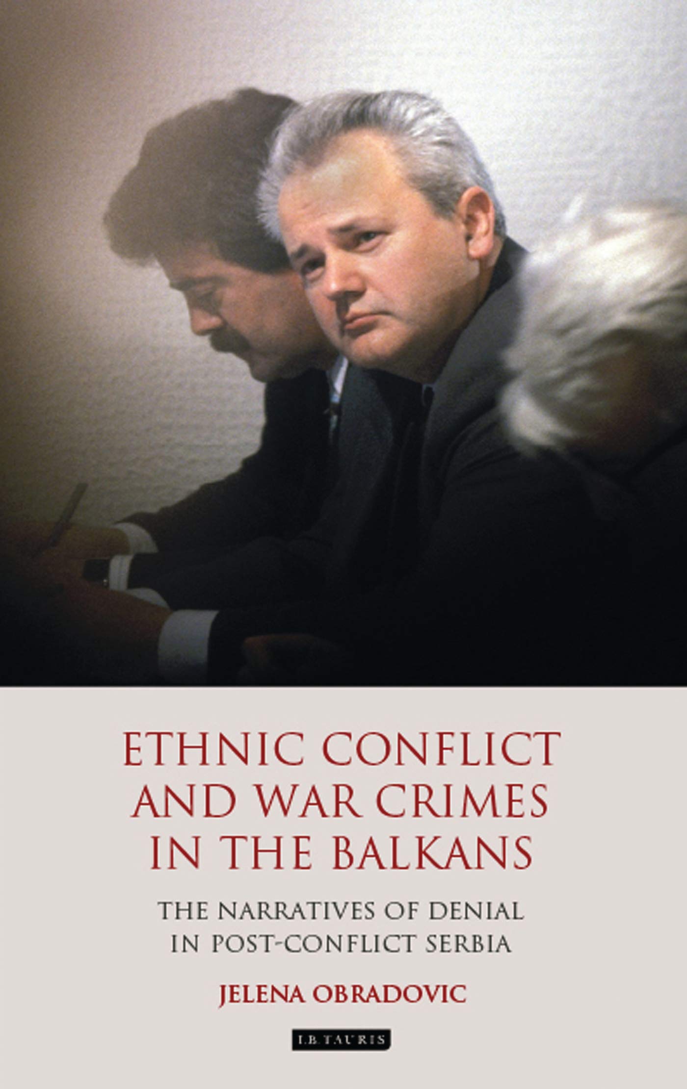 Ethnic Conflict and War Crimes in the Balkans: Post-Conflict Serbia's Narratives of Denial - Historical Analysis for Scholars & Researchers | Balkan Studies Library | Academic Research & Political Science Studies