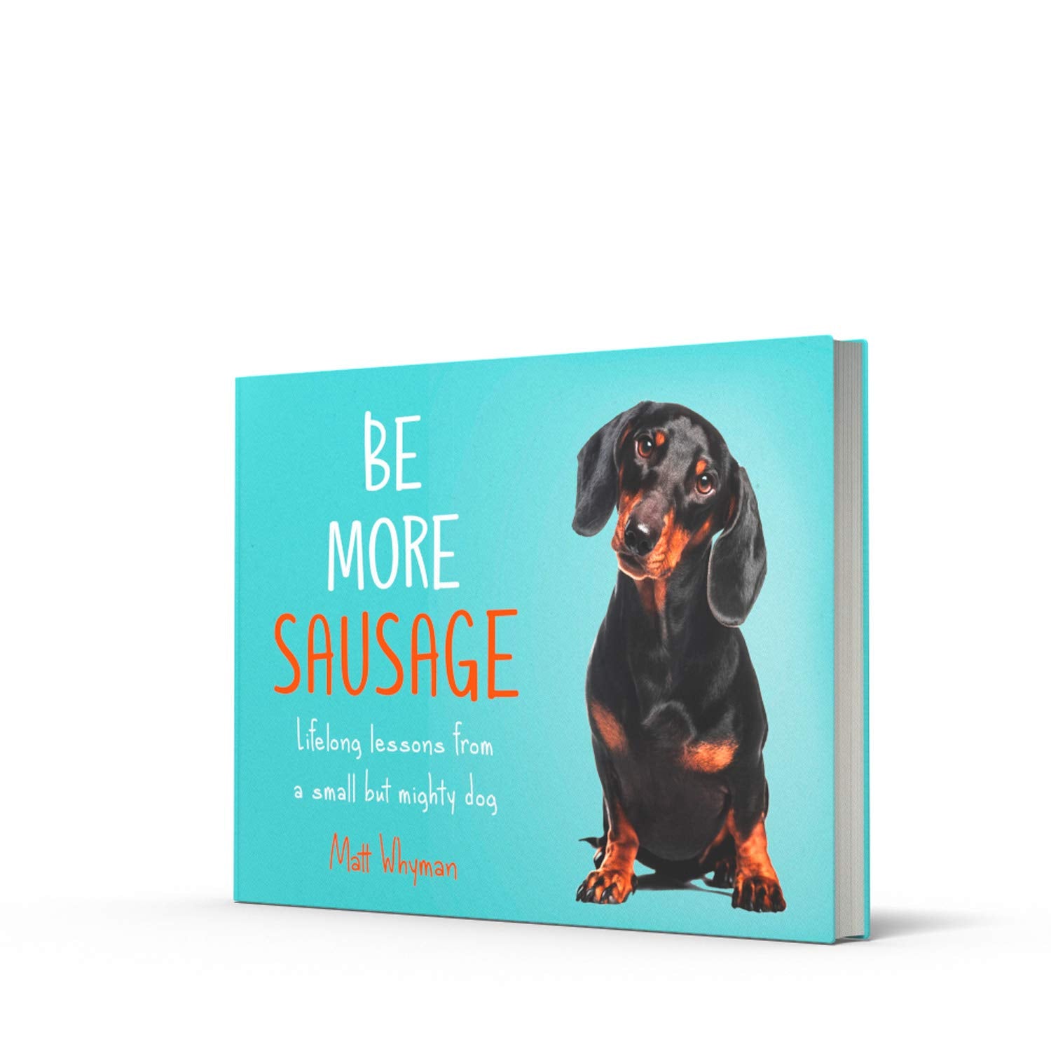 Be More Sausage: Life Lessons from a Small but Mighty Dog - Inspirational Book for Pet Lovers & Personal Growth