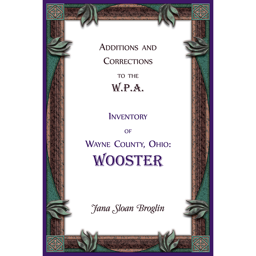 Additions and Corrections to the W.P.A. Inventory of Wayne County Ohio: Wooster - Historical Research Resource for Genealogy & Local History Studies