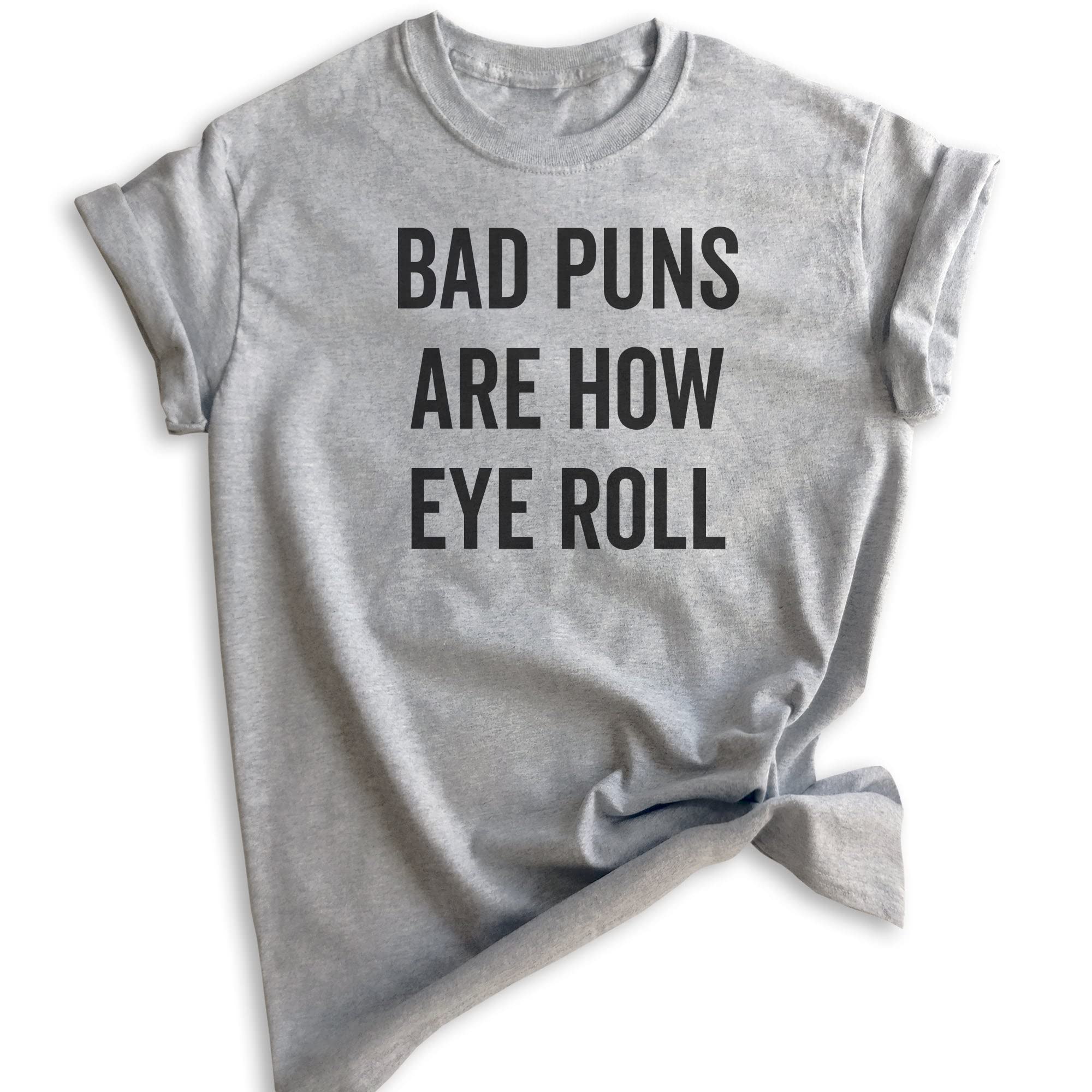 Funny Pun T-Shirt - Bad Puns Make Me Eye Roll Unisex Tee for Men & Women | Wordplay Humor Shirt for Casual Wear & Gifts