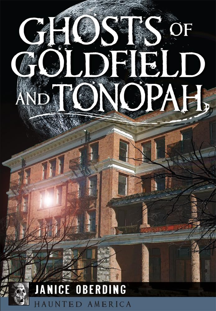 Ghosts of Goldfield and Tonopah - Haunted America Book | True Ghost Stories & Paranormal History | Perfect for Halloween Reading & Ghost Tour Enthusiasts