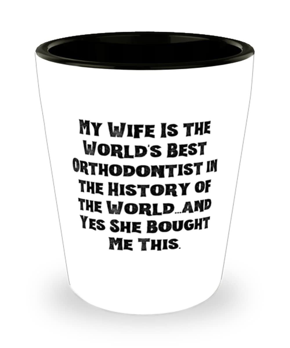 My Wife Is the World's Best Orthodontist - Funny & Unique Shot Glass Gift for Husband - Valentine's Day, Anniversary & Dentist Appreciation Gift - Perfect for Parties, Celebrations & Office Gifts