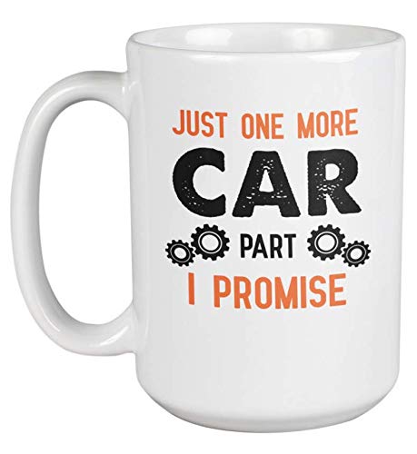 Just One More Car Part I Promise - Funny Mechanic Coffee Mug (15oz) - Perfect Gift for Car Lovers & Gearheads - Great for Coffee, Tea or Office Use