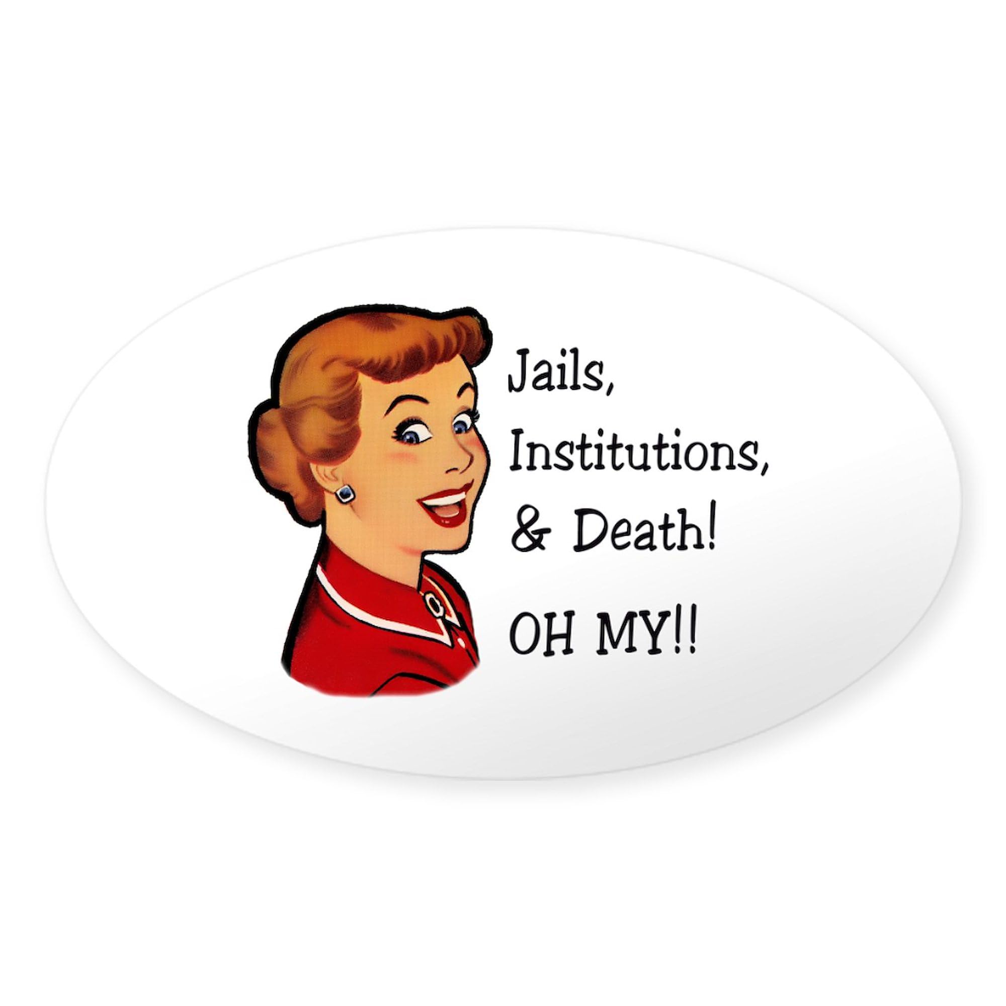 Jails, Institutions & Death OH MY! Funny Oval Car Bumper Sticker by CafePress - Perfect for Cars, Laptops & Water Bottles