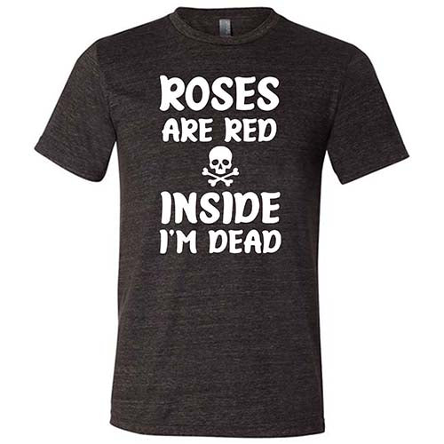 Funny Roses Are Red Inside I'm Dead T-Shirt - Unisex Graphic Tee for Men & Women - Perfect for Halloween, Goth Lovers & Dark Humor Fans