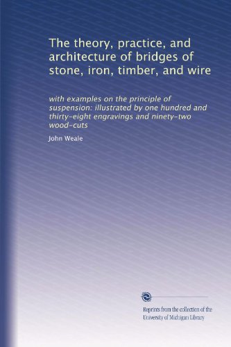 Stone, Iron, Timber & Wire Bridges: Theory, Practice & Architecture Guide for Civil Engineers & Construction Projects | Perfect for Infrastructure Planning & Historical Study