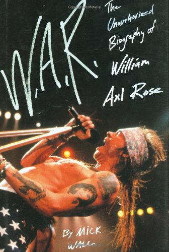 W.A.R.: The Unauthorized Biography of William Axl Rose - Rock Music Biography Book, Guns N' Roses Story - Perfect for Music Fans & Biographers