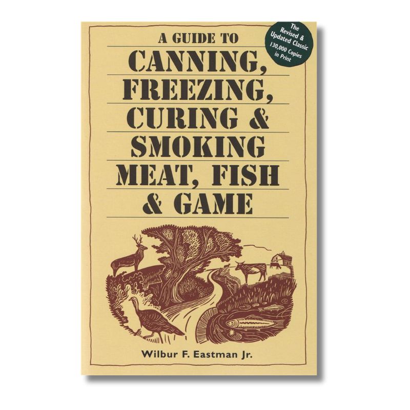 Ultimate Guide to Canning, Freezing, Curing & Smoking Meat, Fish & Game - Preserve Food Like a Pro for Camping, Hunting & Homesteading