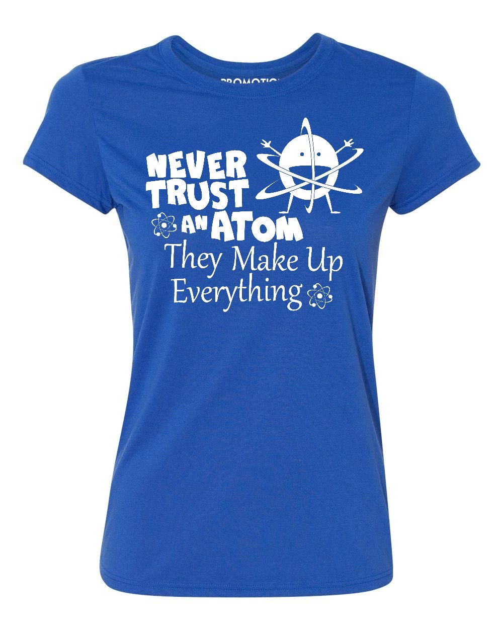 P&B Never Trust an Atom They Make Up Everything Women's T-Shirt | Funny Science Slogan Tee | Casual Wear & Gift for Science Lovers