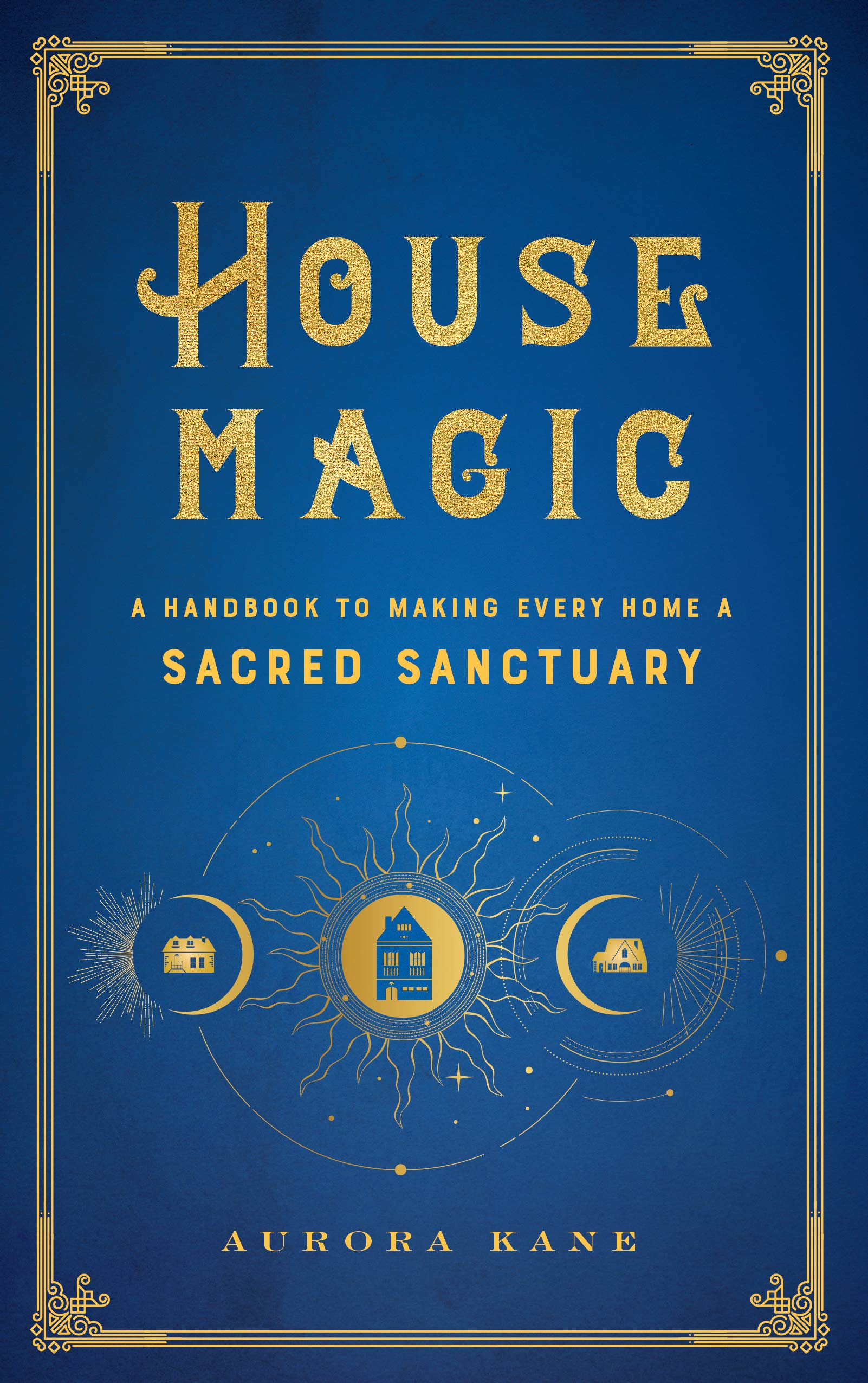 House Magic: A Handbook to Making Every Home a Sacred Sanctuary (Volume 6) - Spiritual Home Decor Guide for Meditation Rooms, Cozy Reading Nooks & Peaceful Living Spaces