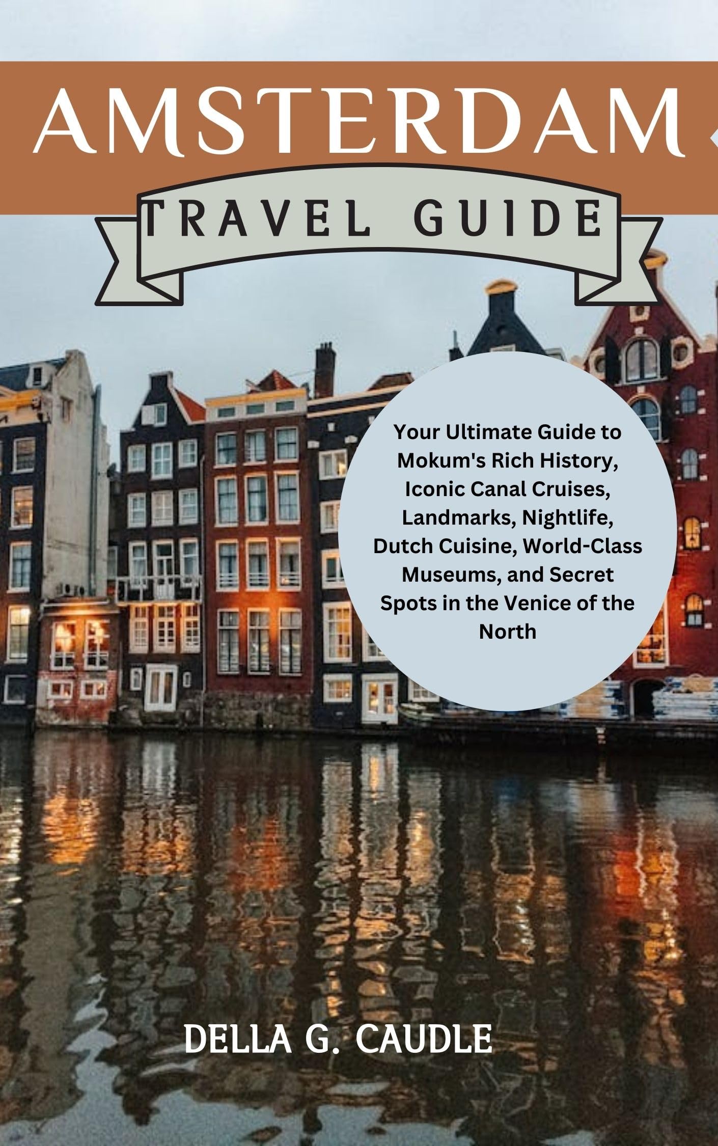 Amsterdam Travel Guide: Explore Rich History, Iconic Canal Cruises, Landmarks & Dutch Cuisine | Best Museums, Nightlife & Hidden Gems in Venice of the North | Perfect for Tourists & Culture Lovers