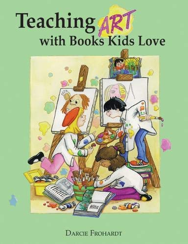 Teaching Art with Books Kids Love: Art Elements, Appreciation & Design - Award-Winning Books Teacher's Edition by Clark Frohardt & Darcie | Classroom Activities, Homeschool Curriculum & Creative Learning for Elementary Students