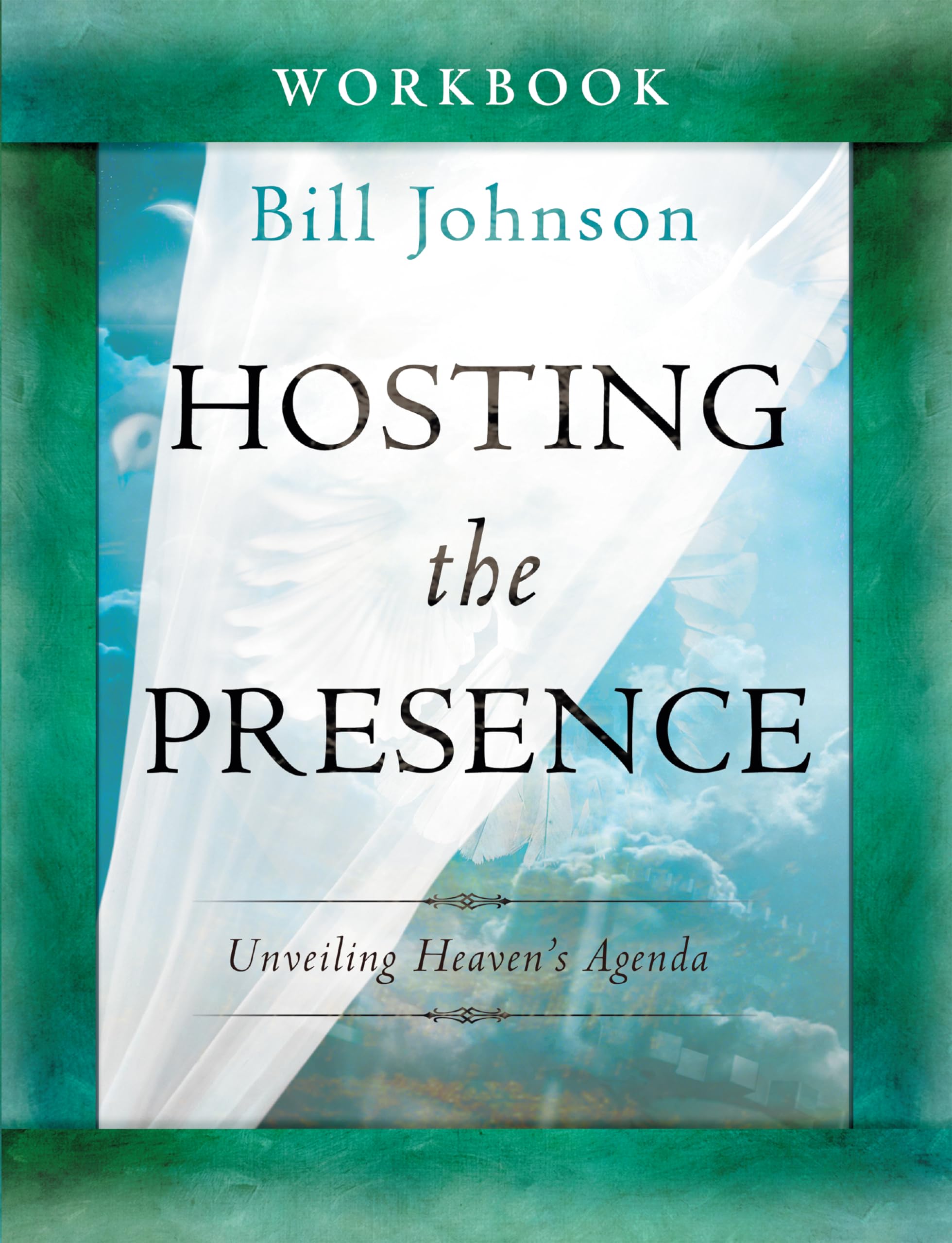Hosting the Presence Workbook: Unveiling Heaven's Agenda - Christian Devotional Study Guide for Spiritual Growth & Bible Study Groups
