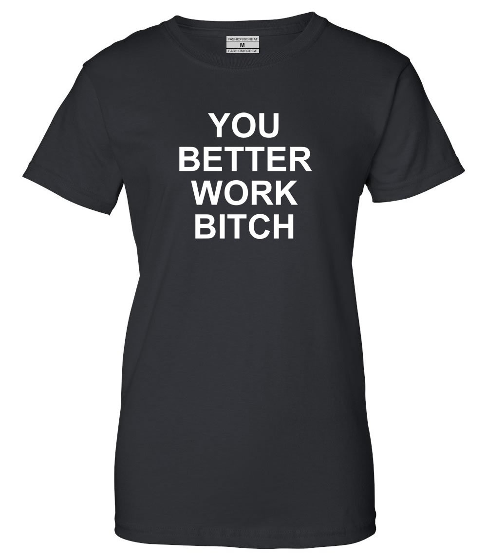 You Better Work Bitch Women's & Girls' Funny Sarcastic T-Shirt - Casual Wear, Girls Night Out, Gym Motivation