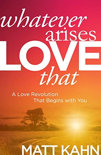 Whatever Arises, Love That: A Transformational Self-Love Book for Personal Growth & Spiritual Awakening | Perfect for Meditation, Mindfulness Practice & Emotional Healing
