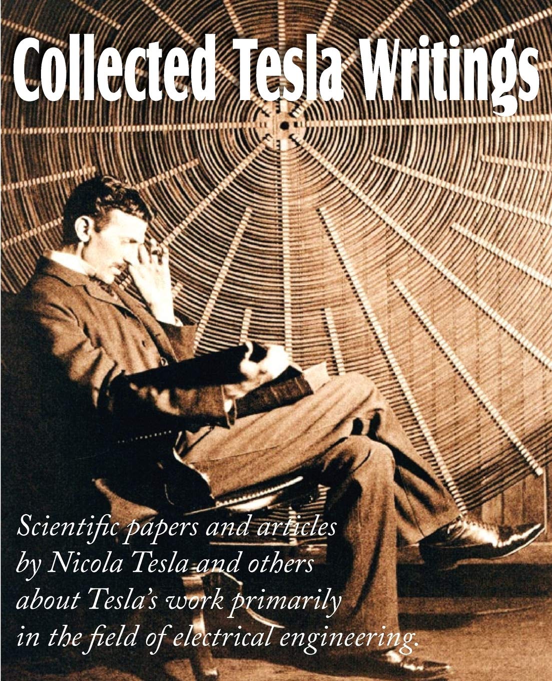 Tesla's Collected Scientific Papers & Articles on Electrical Engineering - Research, Inventions & Innovations by Nikola Tesla - Perfect for Engineers, Students & History Enthusiasts