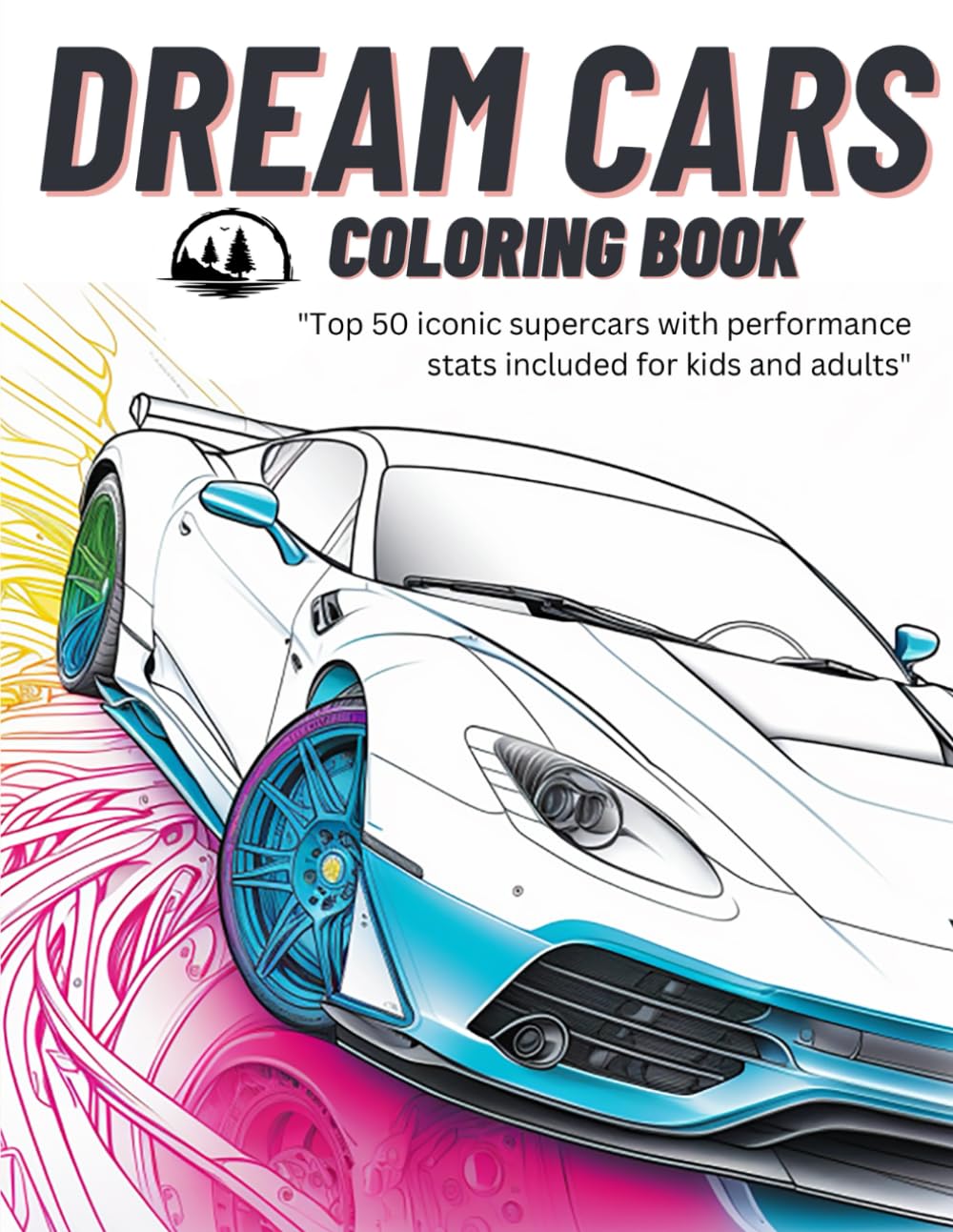 Dream Cars Coloring Book: Top 50 Iconic Supercars with Unique Facts & Performance Stats - Perfect Gift for Kids, Teens & Adults | Relaxing Activity & Creative Fun for Car Enthusiasts