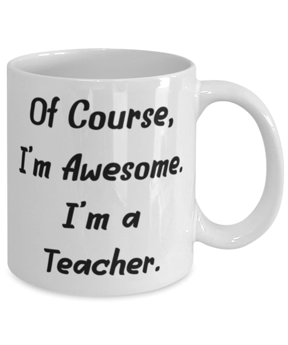 Awesome Teacher Gift Mug - 11oz & 15oz Coffee Cup with 'Of Course I'm Awesome I'm a Teacher' Quote - Perfect Present for Teachers, Friends & Colleagues - Great for Classroom, Office or Home Use