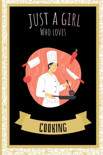 Just A Girl Who Loves Cooking: 6x9 Inch 110-Page Cute & Funny Notebook for Cooking Enthusiasts - Perfect Gift for Chefs, Recipe Collectors & Kitchen Lovers - Ideal for Recipe Writing, Meal Planning & Cooking Journals