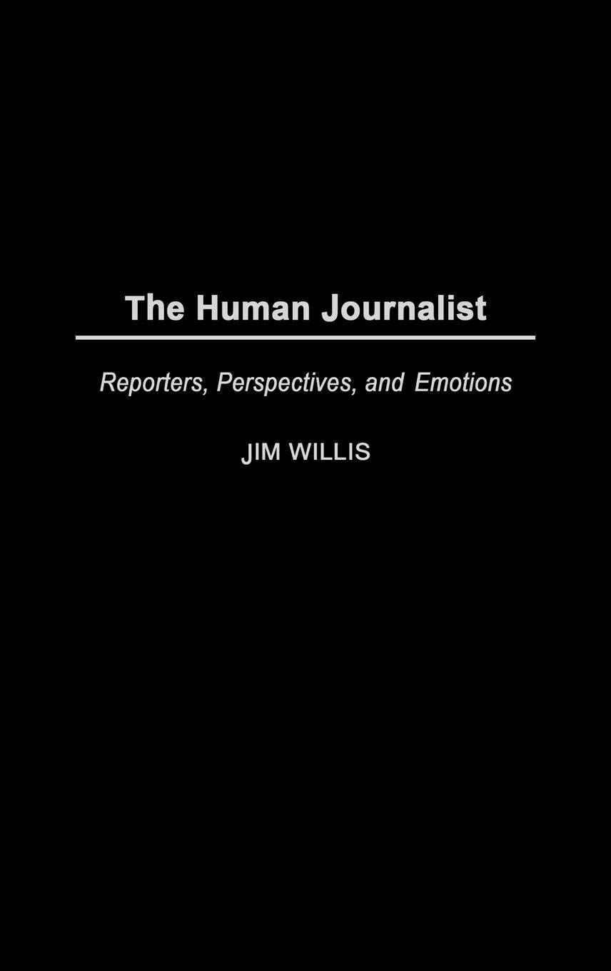 The Human Journalist: Exploring Reporters' Perspectives and Emotions in Modern Journalism - Perfect for Newsrooms, Media Studies & Journalism Enthusiasts