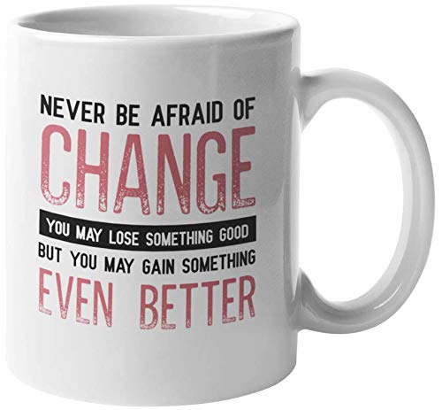 Never Be Afraid of Change Motivational Coffee & Tea Mug (11oz) - Inspirational Gift for Office, Home Decor & Daily Use