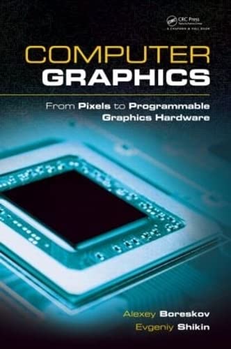 Computer Graphics: From Pixels to Programmable Graphics Hardware - Chapman & Hall/CRC Computer Graphics Book | Geometric Modeling & Animation Series | Perfect for Game Developers, 3D Artists & Computer Science Students