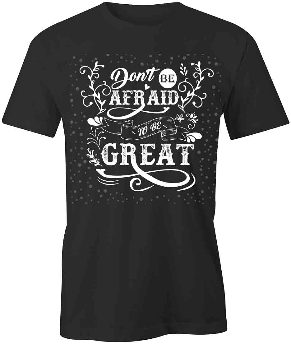 Don't Be Afraid to Be Great Graphic T-Shirt | Motivational Printed Tee for Men & Women | Casual Wear, Gym, Workout, Street Style