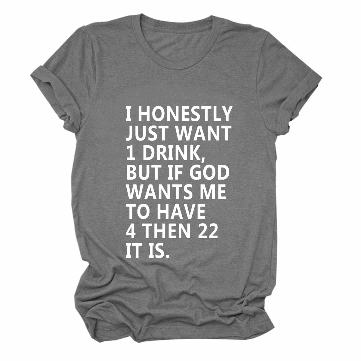 Funny Drinking T-Shirt for Women - 'I Honestly Just Want 1 Drink' Graphic Letter Print Tee - Perfect for Girls Night Out, Bar Hopping & Casual Wear