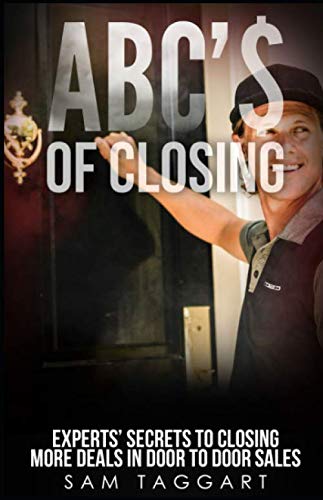ABC's of Closing: Expert Secrets to Closing More Deals in Door-to-Door Sales | Essential Sales Training Guide for Real Estate, Insurance & Direct Selling Professionals