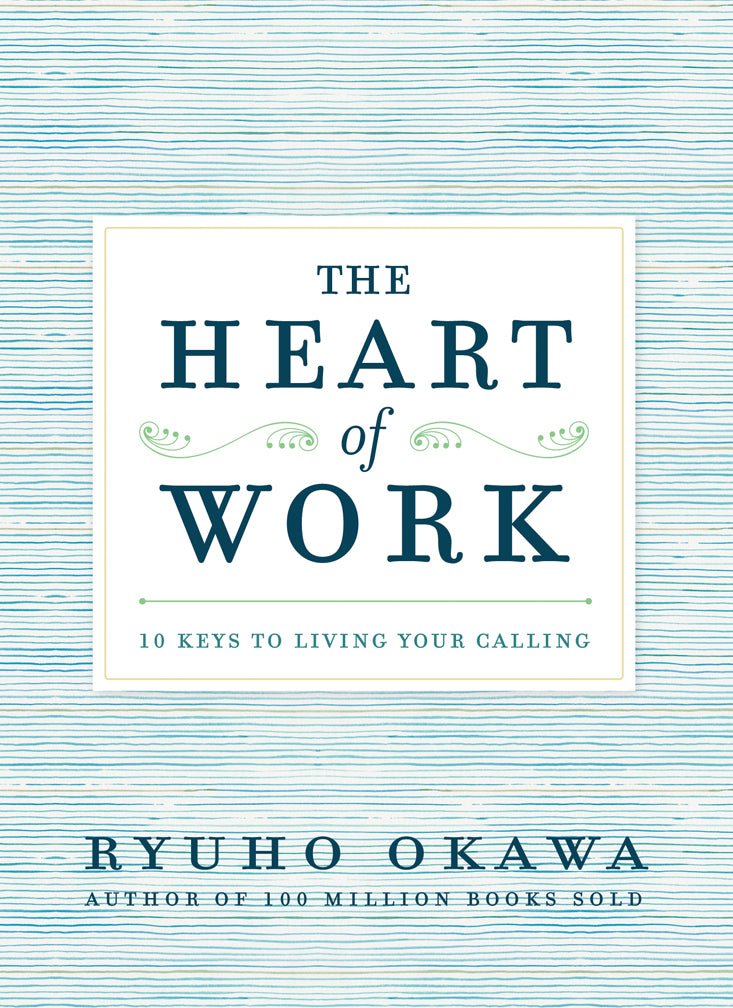The Heart of Work: 10 Keys to Living Your Calling by Ryuho Okawa - English Edition | Career Guidance & Spiritual Growth Book for Professionals