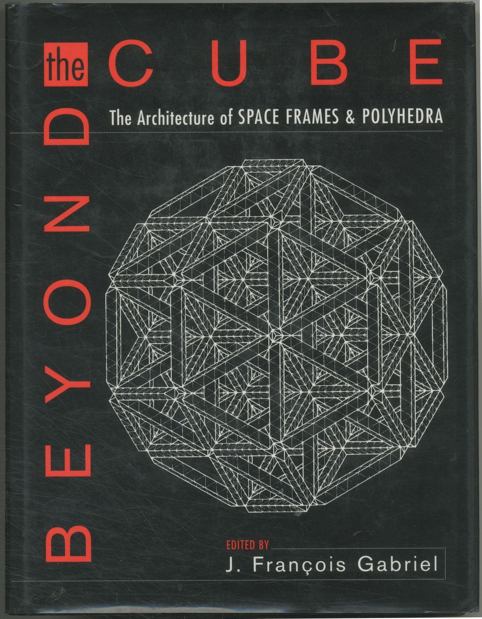 Beyond the Cube: Space Frame Architecture & Polyhedral Structures - Design Guide for Modern Buildings, Sculptures & Geometric Art Projects