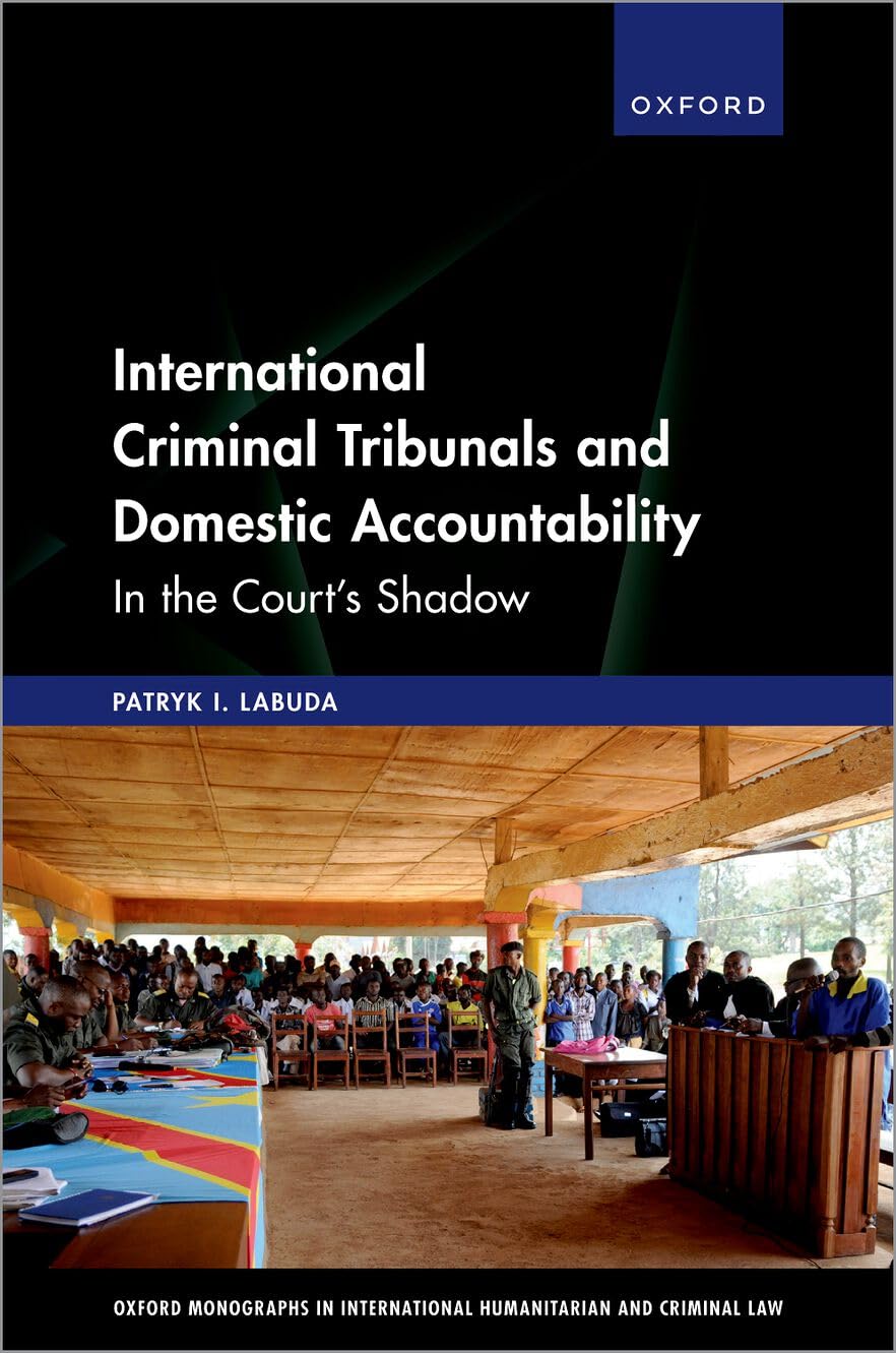 International Criminal Tribunals and Domestic Accountability: In the Court's Shadow (Oxford Monographs in International Humanitarian & Criminal Law) | Legal Studies, Human Rights Research & Academic Reference