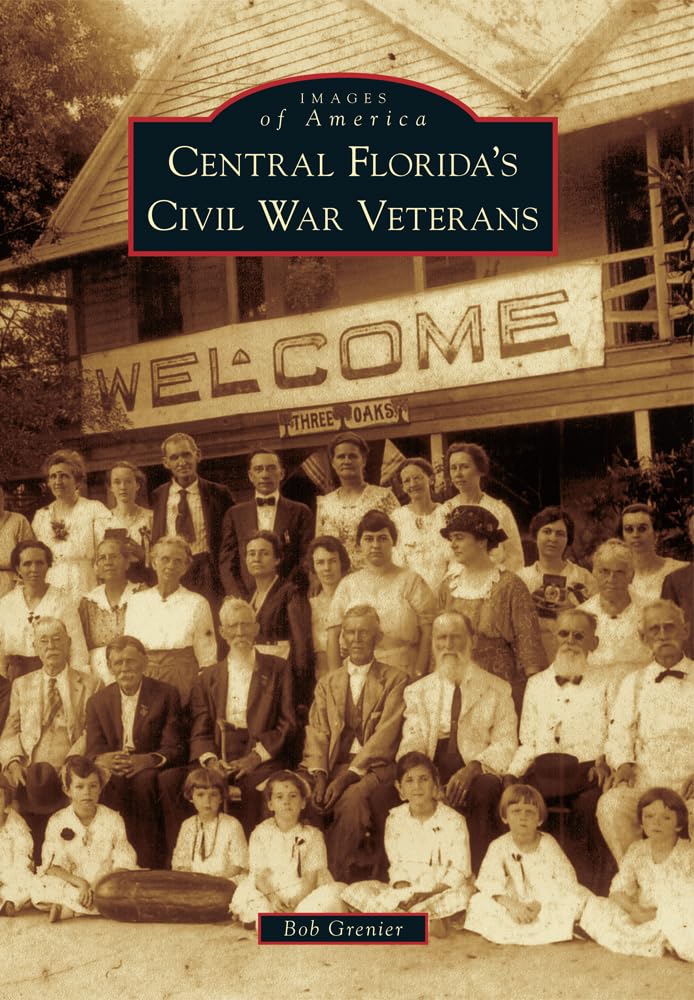 Central Florida's Civil War Veterans - Historical Photos & Stories | Images of America Book | Perfect for History Buffs & Florida Genealogy Research