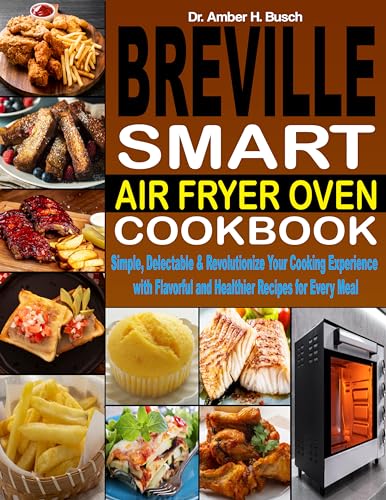 Breville Smart Air Fryer Oven Cookbook: Healthy & Easy Recipes for Every Meal | Flavorful Air Fryer Meals for Breakfast, Lunch & Dinner | Perfect for Busy Families & Home Chefs