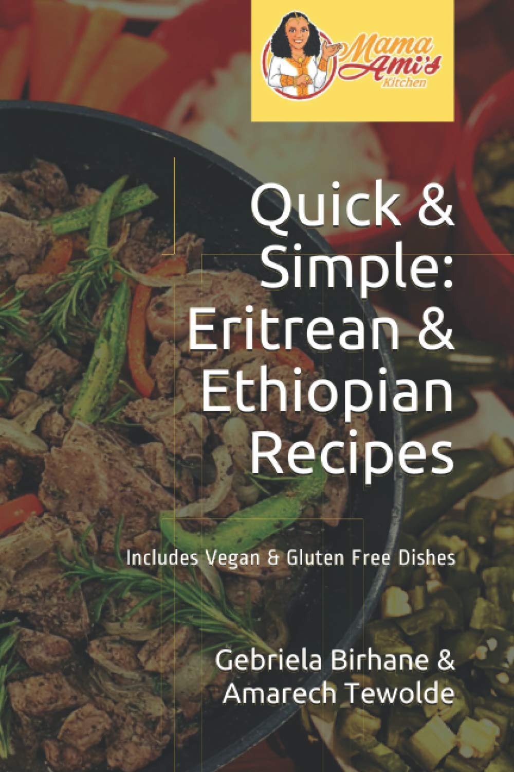 Quick & Simple Eritrean & Ethiopian Cookbook: Vegan & Gluten-Free Recipes for Authentic African Cuisine | Perfect for Home Cooking, Cultural Exploration & Special Dietary Needs
